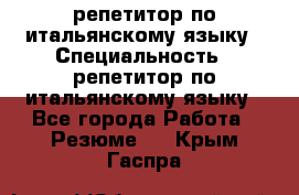 репетитор по итальянскому языку › Специальность ­ репетитор по итальянскому языку - Все города Работа » Резюме   . Крым,Гаспра